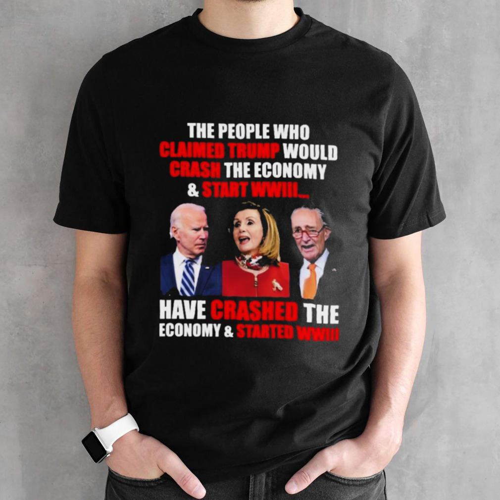 FJB The People Claimed Trump Would Crash The Economy And Start WWIII Shirt