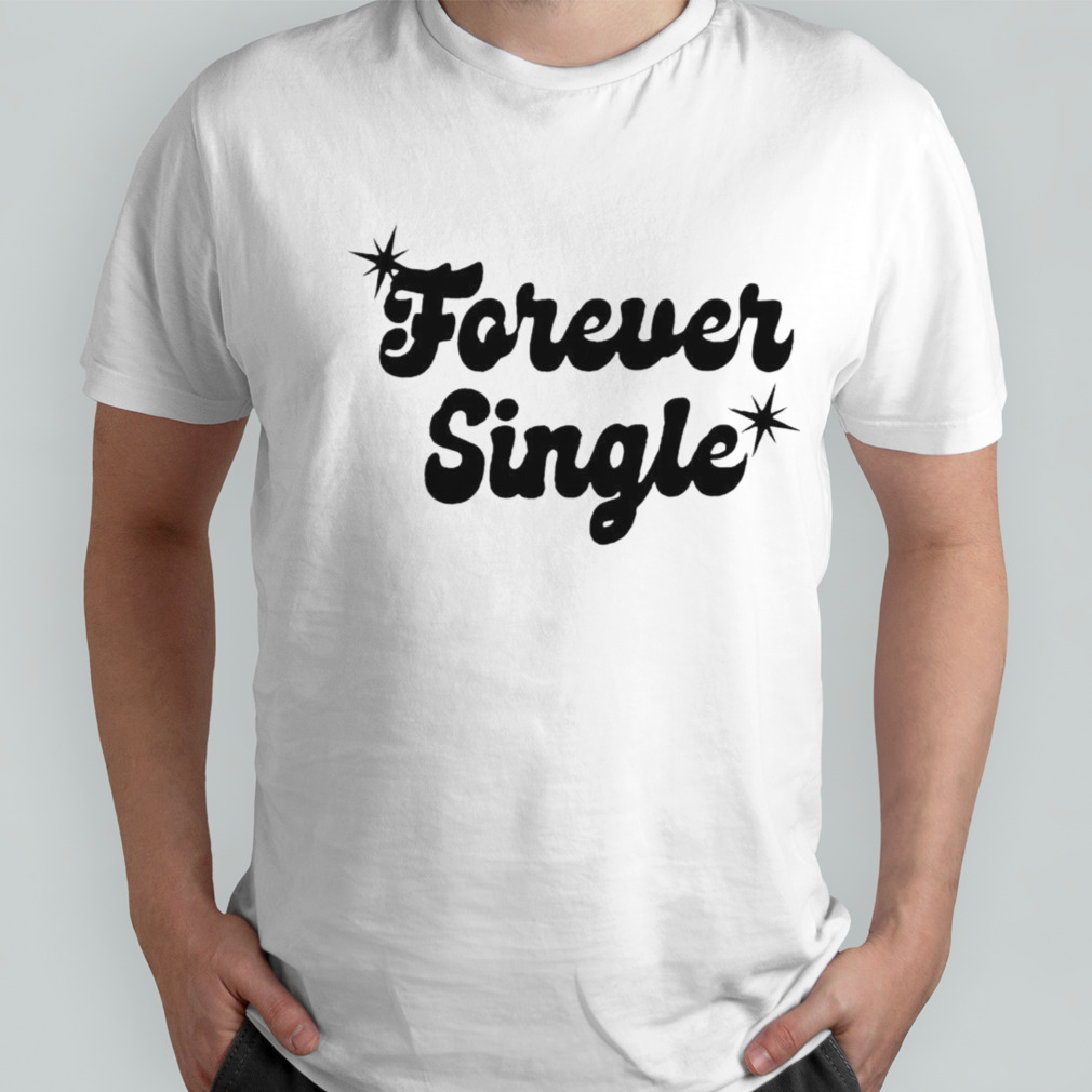 Forever single shirt