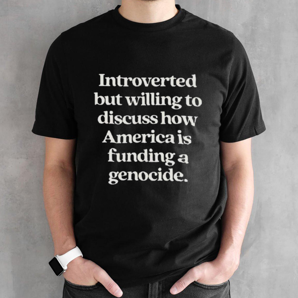 Free Palestine Introverted But Willing To Discuss How America Is Funding A Genocide Art Design Print T-shirt