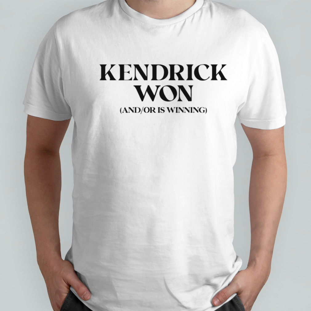 Kendrick won and or is winning shirt