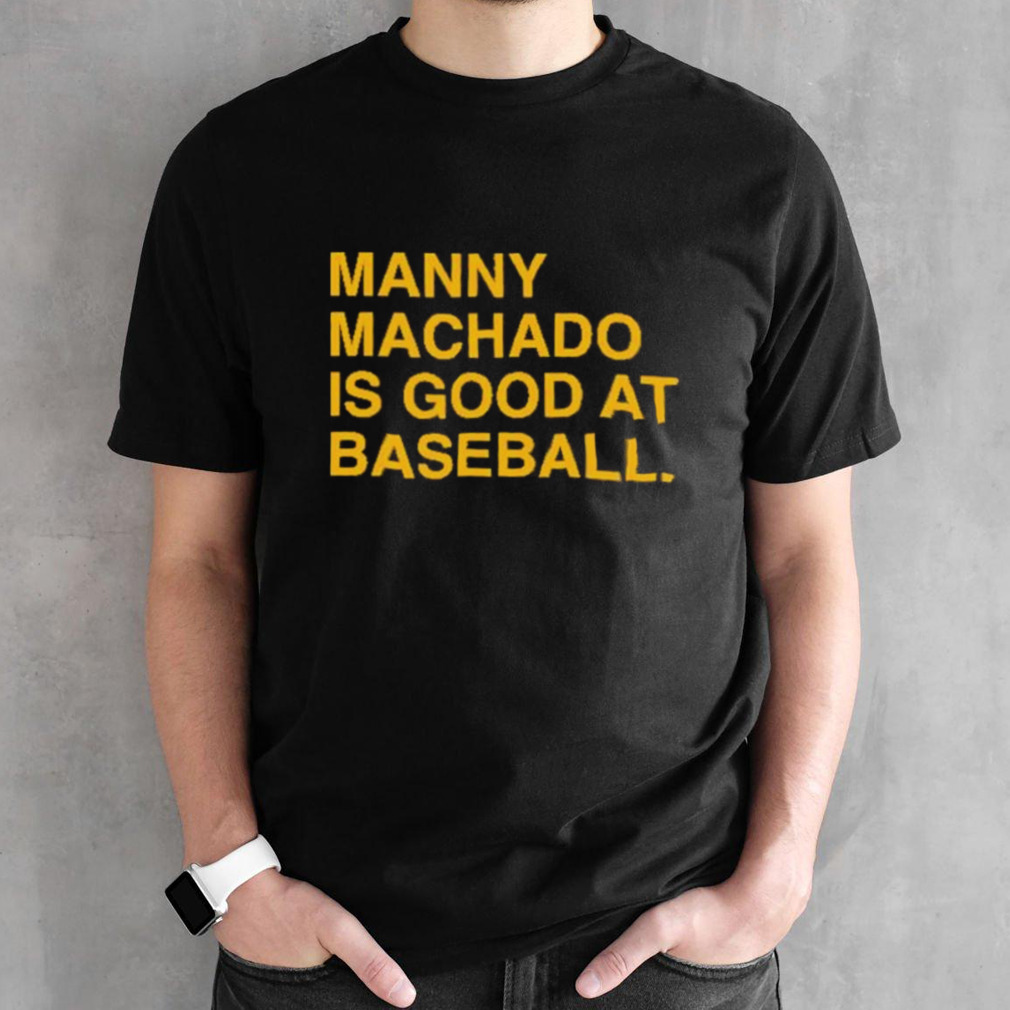 Manny Machado Is Good At Baseball Shirt