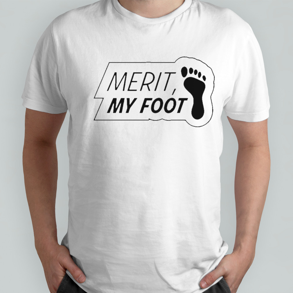 Merit my foot shirt