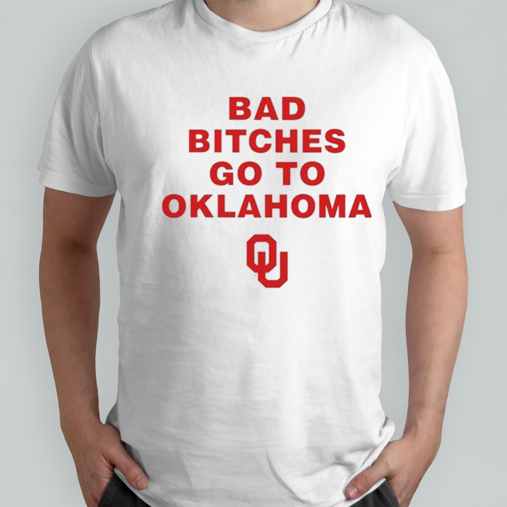 Oklahoma Sooners Bad bitches go to Oklahoma shirt