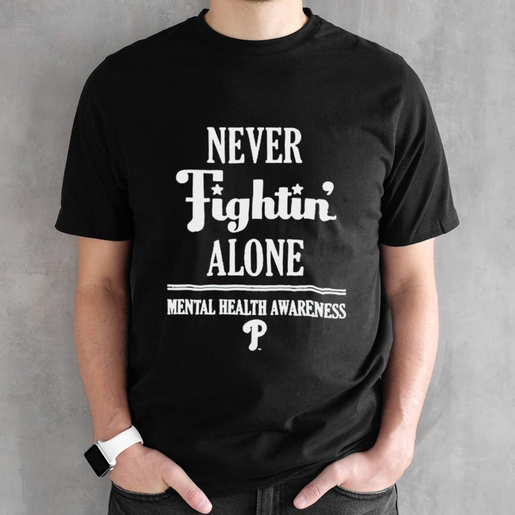 Philadelphia Phillies Never Fightin’ Alone Mental Health Awareness Shirt