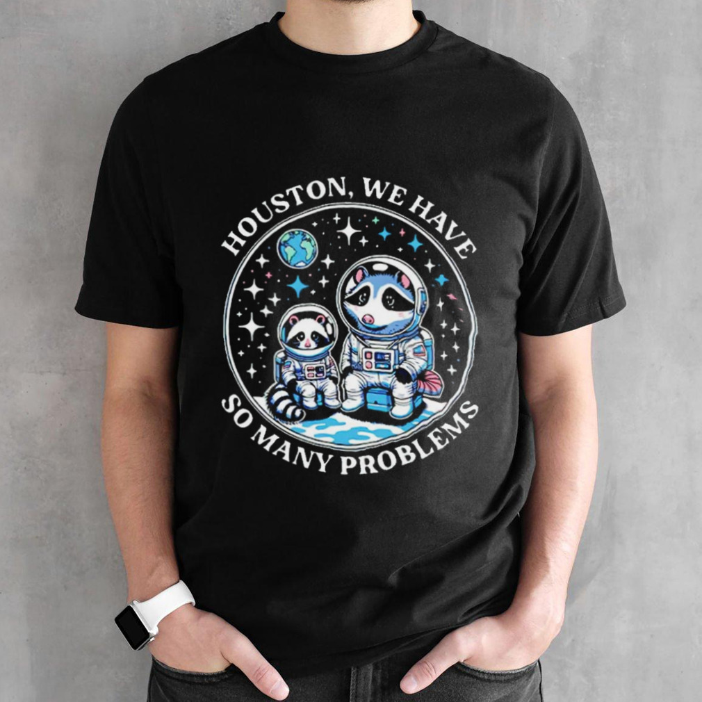 Raccoon Houston we have so many problems shirt