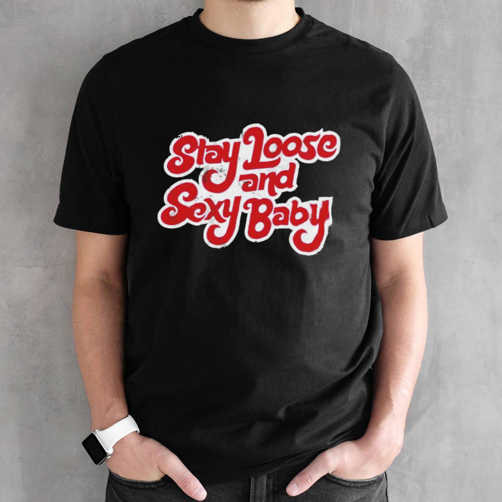 Stay loose sexy baby shirt