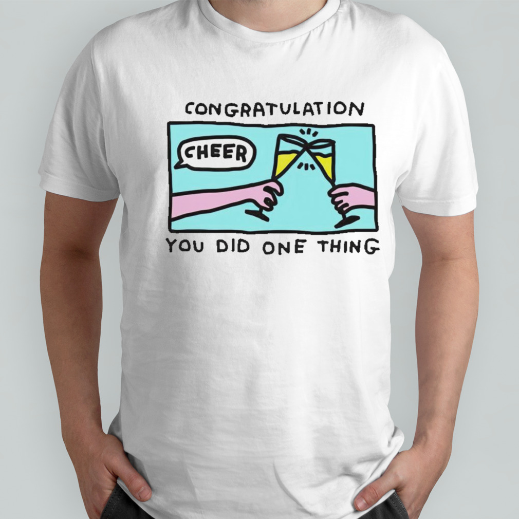 Congratulation you did one thing cheer shirt