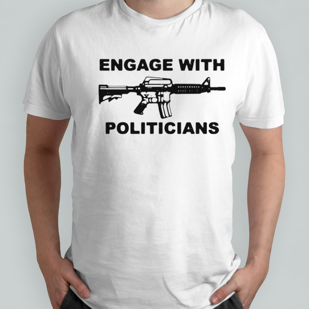 Engage with politicians shirt