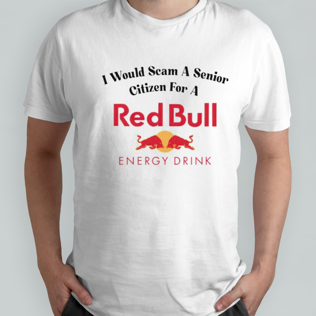 I would scam a senior Citizen for a Red Bull energy drink shirt