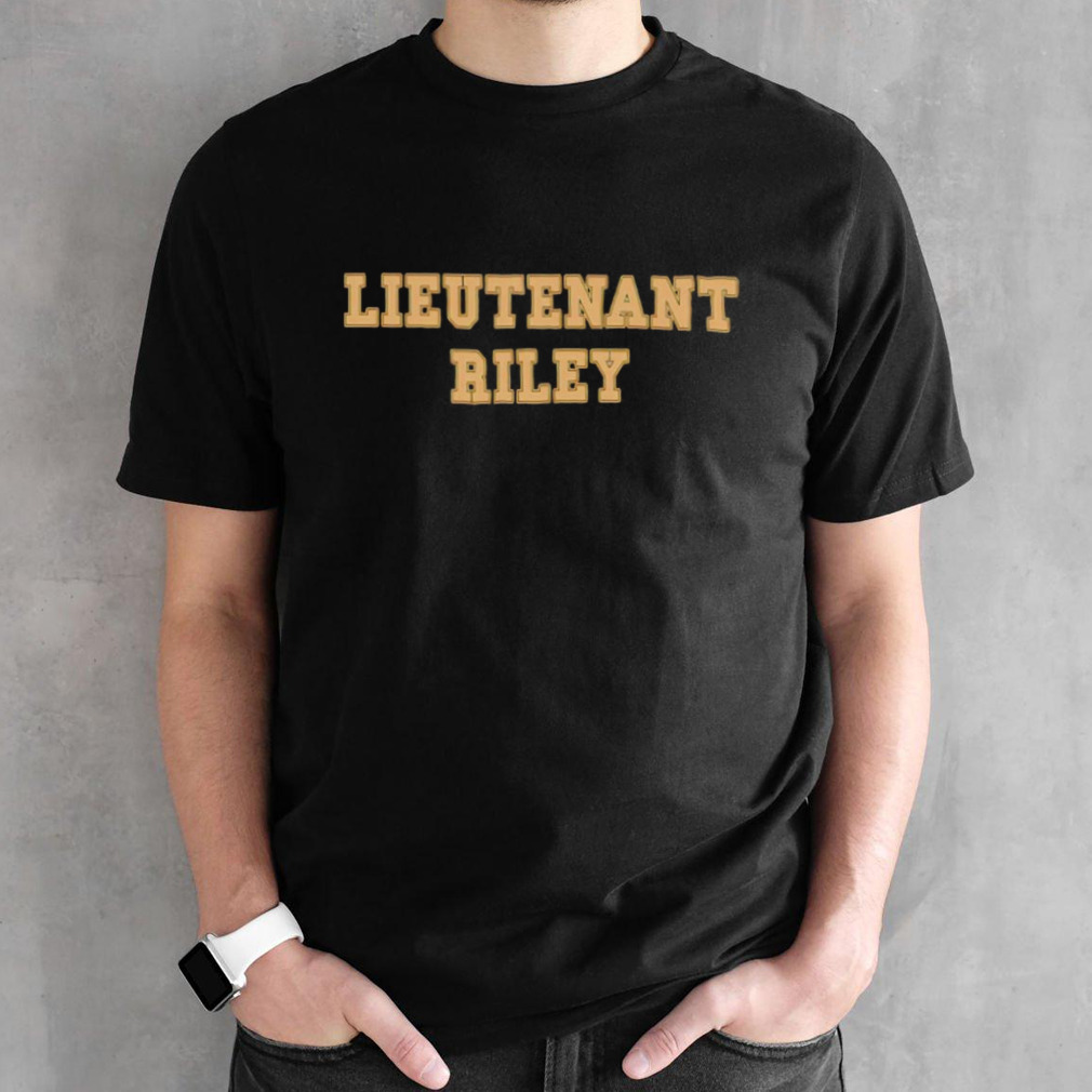 Lieutenant riley shirt