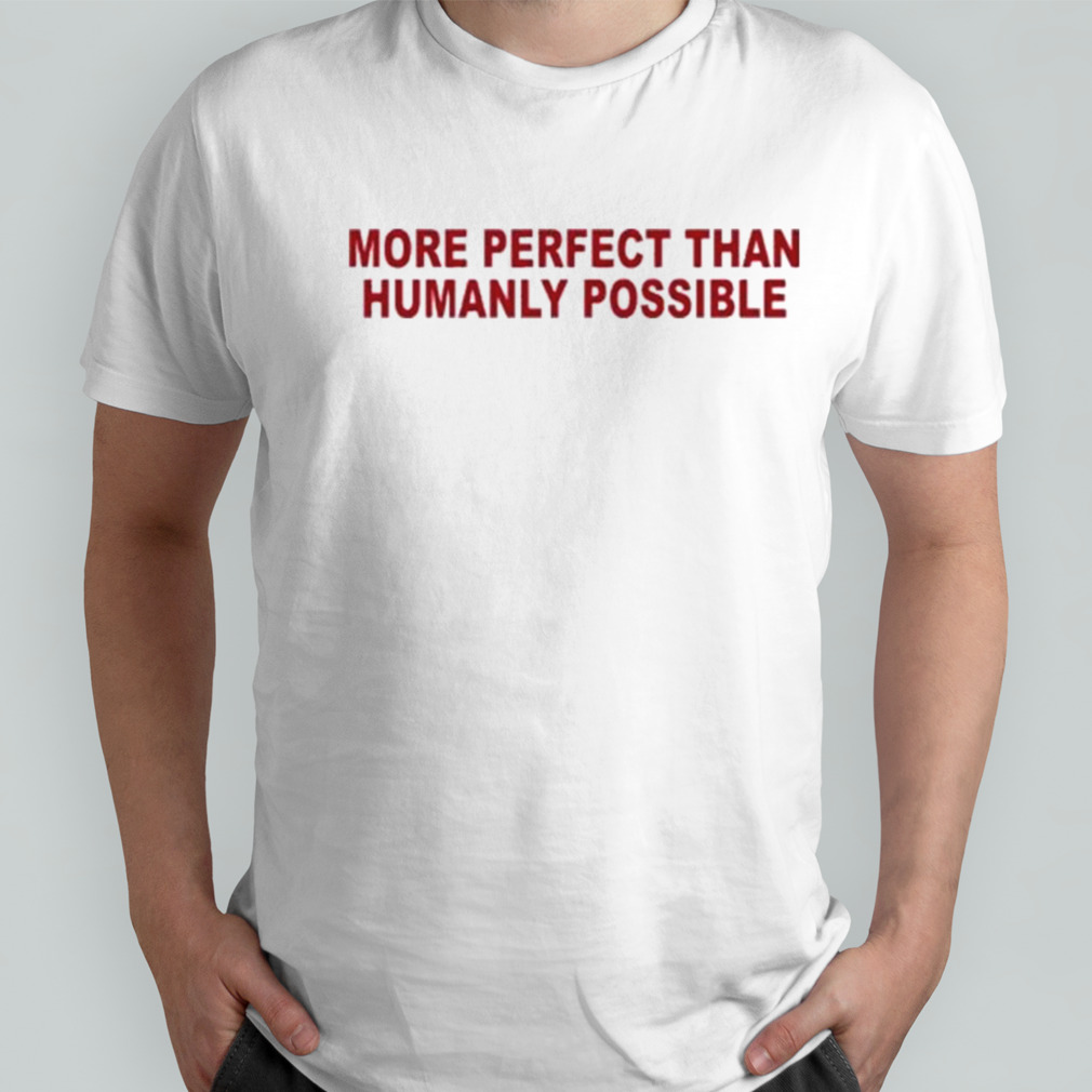 Salem Mitchell More Perfect Than Humanly Possible Shirt