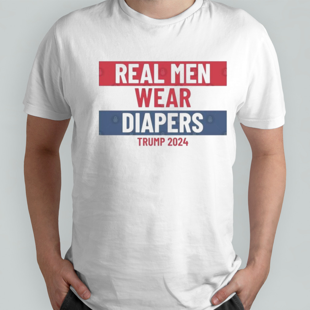 Trump Humor Real men wear diapers trump 2024 Shirt