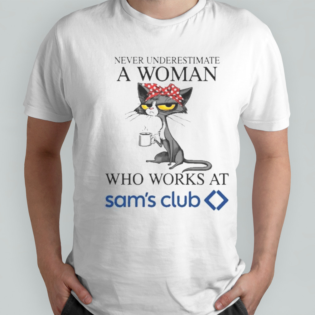 Black Cat Never Underestimate A Woman Who Works At SAM’S CLUB Shirt