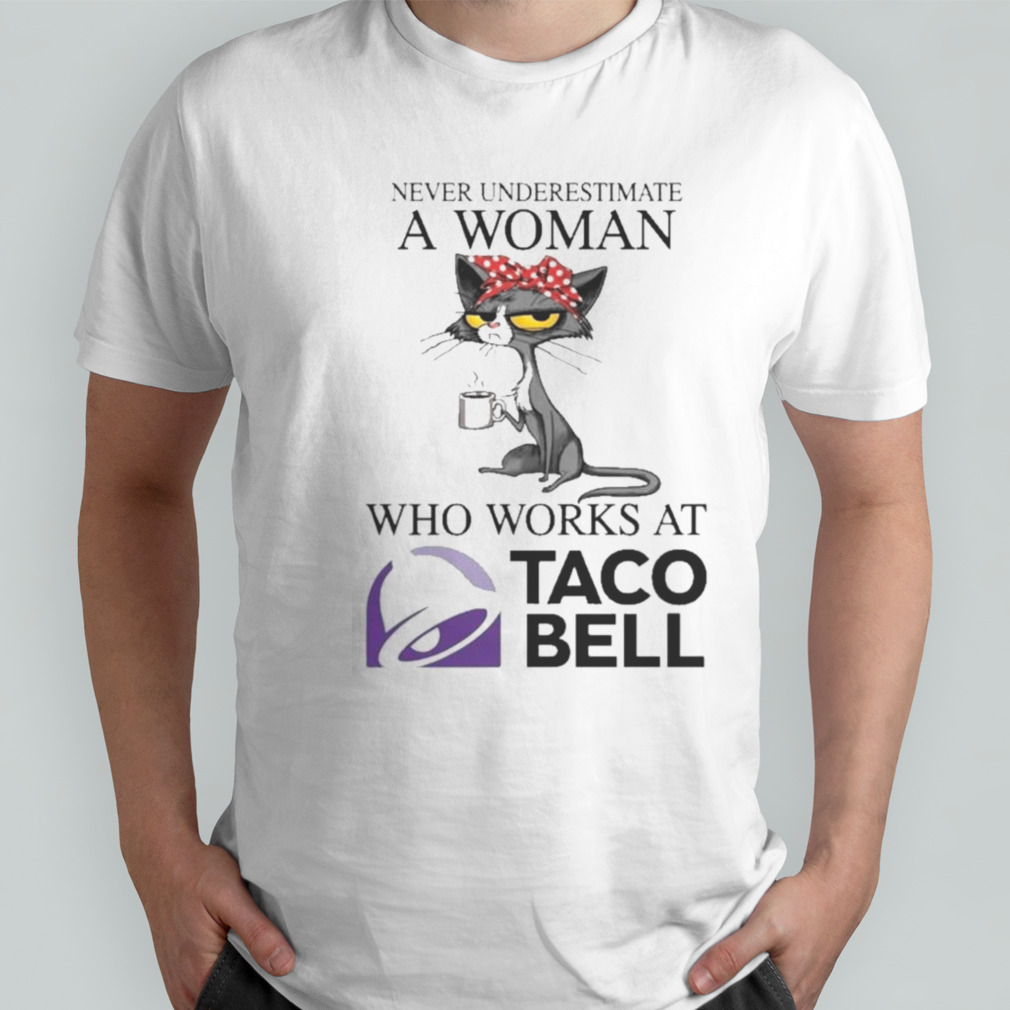 Black Cat Never Underestimate A Woman Who Works At TACO BELL Shirt