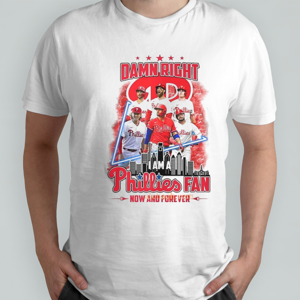 Damn Right I Am A Philadelphia Phillies Fan Now And Forever 2024 T-shirt