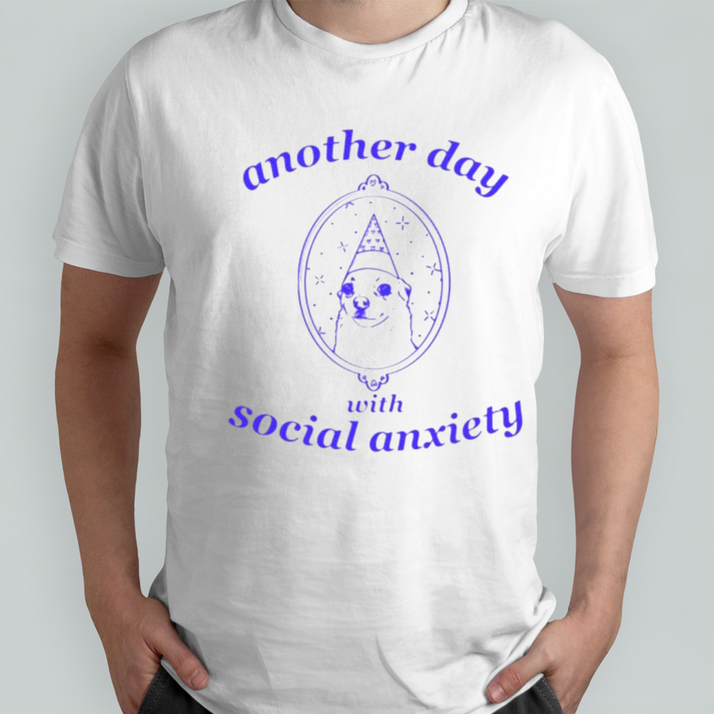 Dog another day with social anxiety shirt