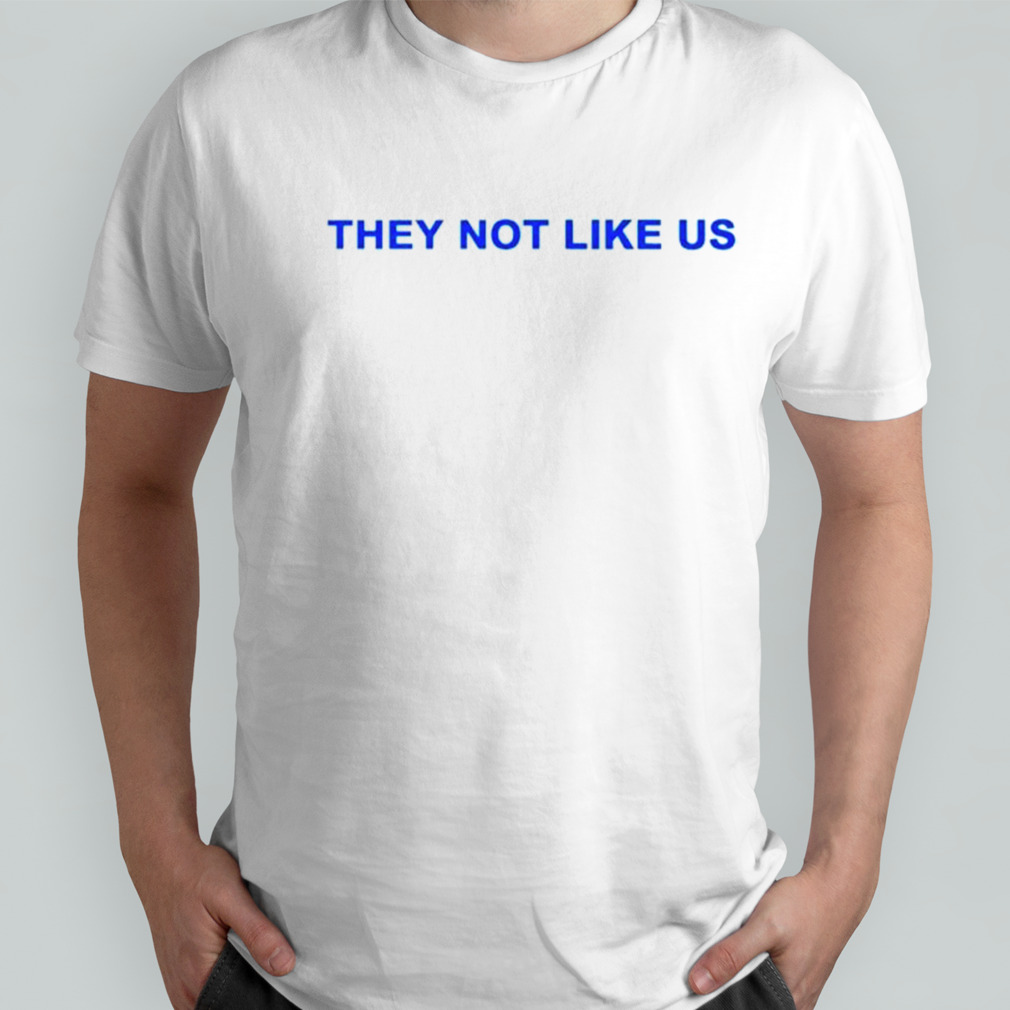 They not like us shirt