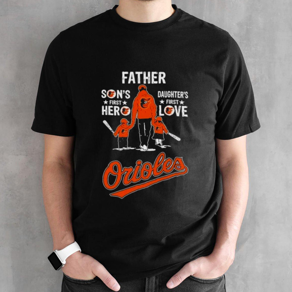 Baltimore Orioles Father’s Day Son’s First Hero Daughter’s First Love shirt