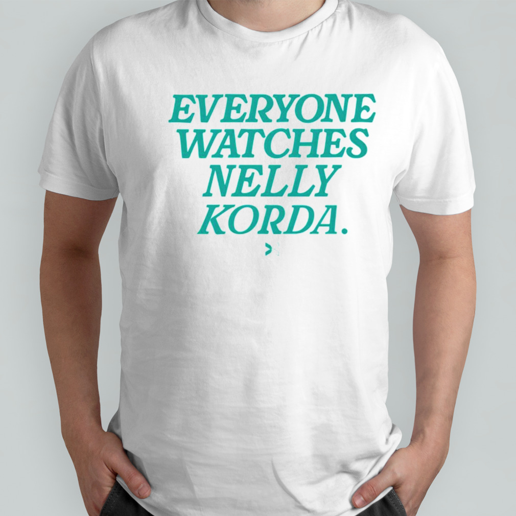 Everyone watches nelly korda shirt