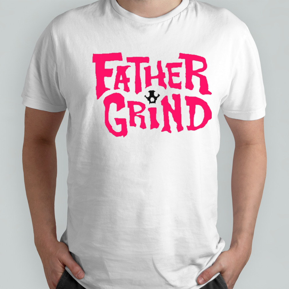 Father grind shirt