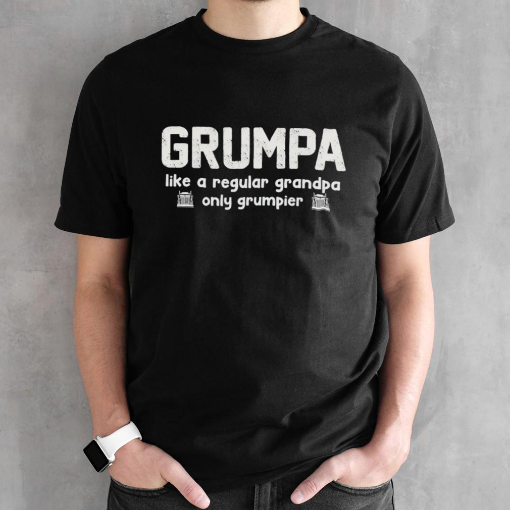 Grumpa like a regular grandpa only grumpier shirt