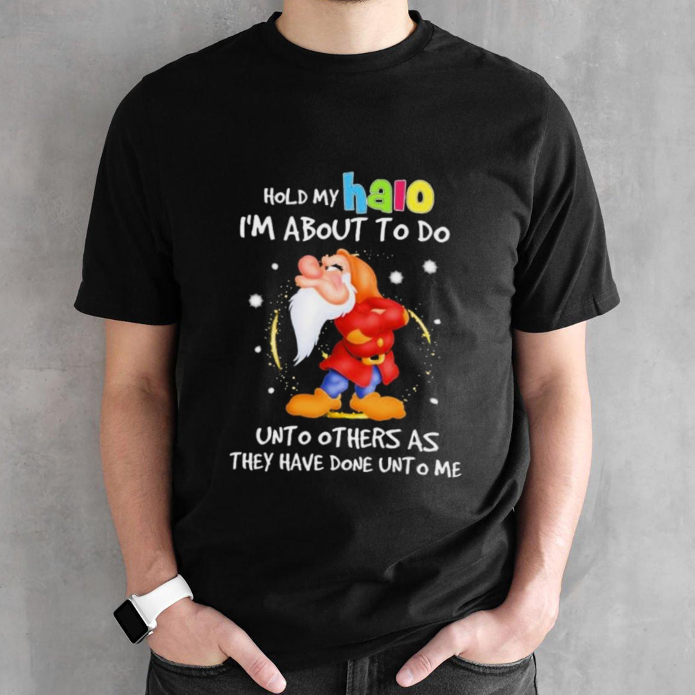 Grumpy Hold My Halo I’m About To Do Unto Others As They Have Done Unto Me shirt