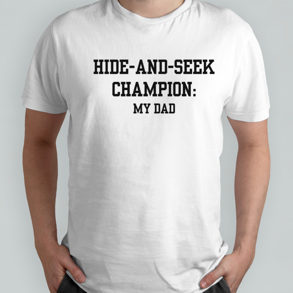 Hide-and-seek champion my dad shirt