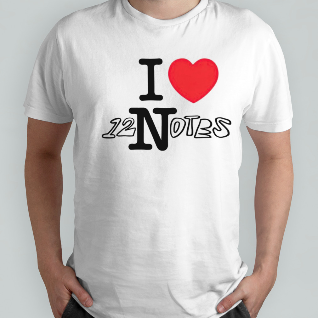 I love 12 notes shirt