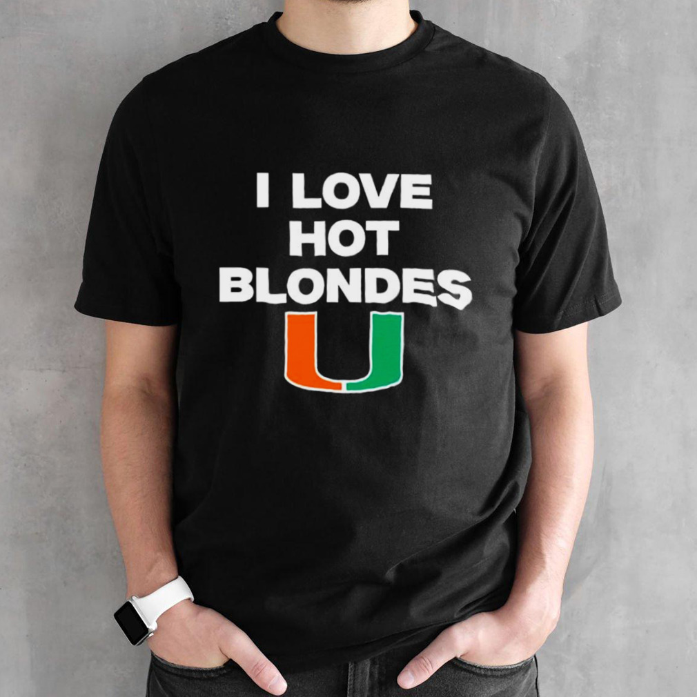 I love hot blondes Miami Hurricanes shirt