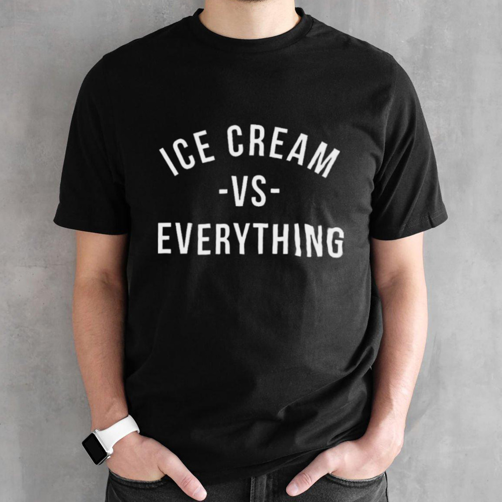 Ice Cream Vs Everything Shirt