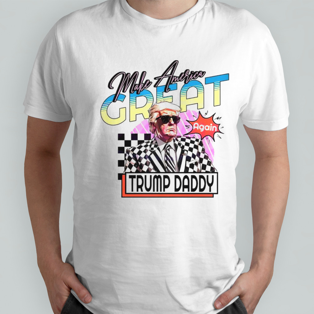 Make America great Trump daddy shirt