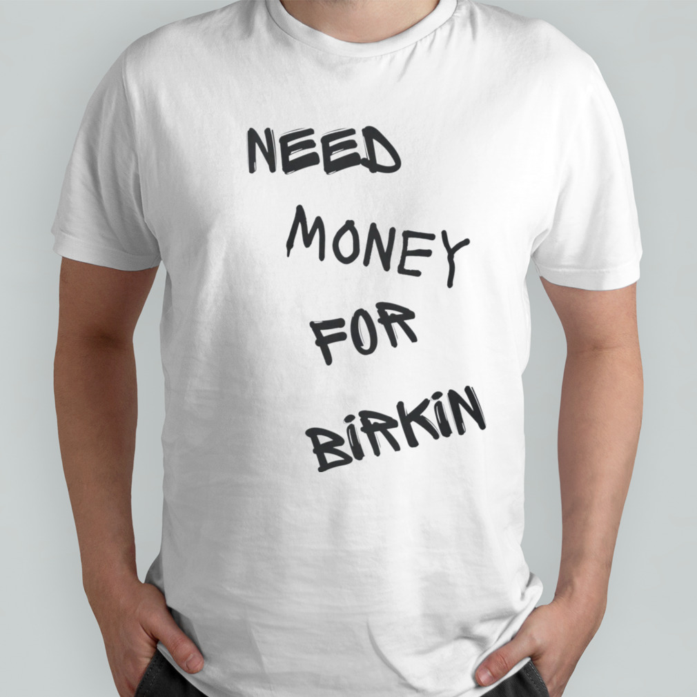 Need Money For Birkin shirt