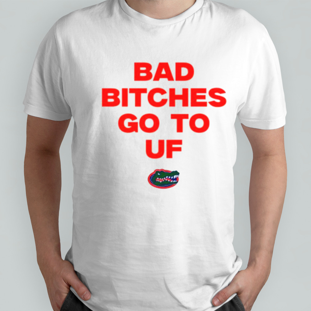 Bad bitches go to UF Florida Gators shirt