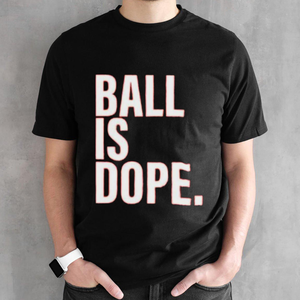 Ball Is Dope Shirt