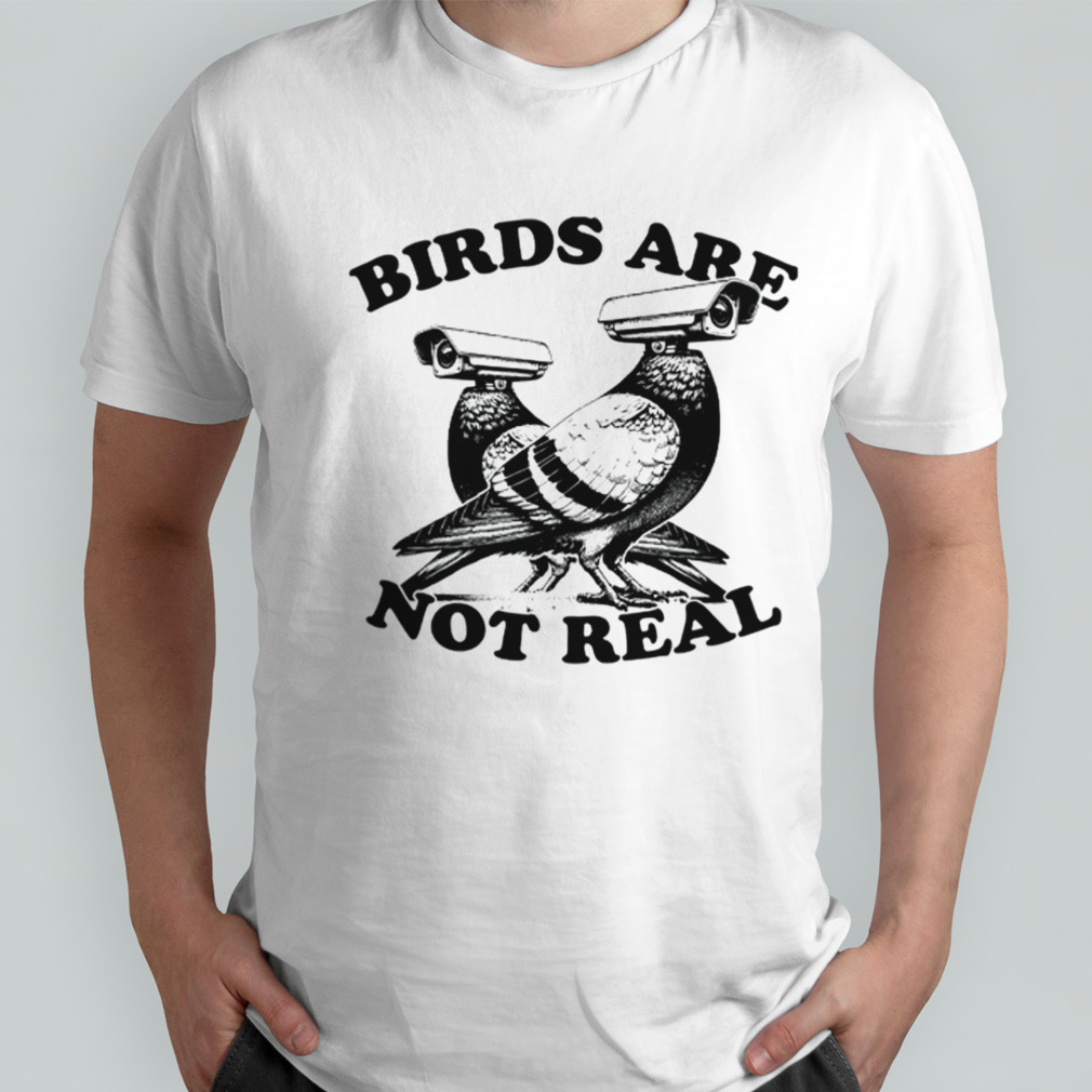 Birds aren’t real shirt