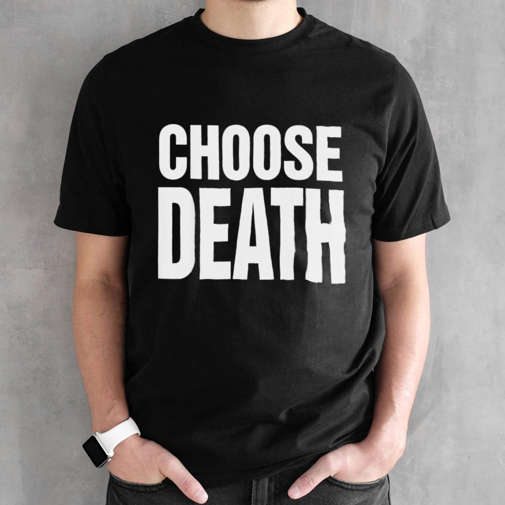 Choose death shirt