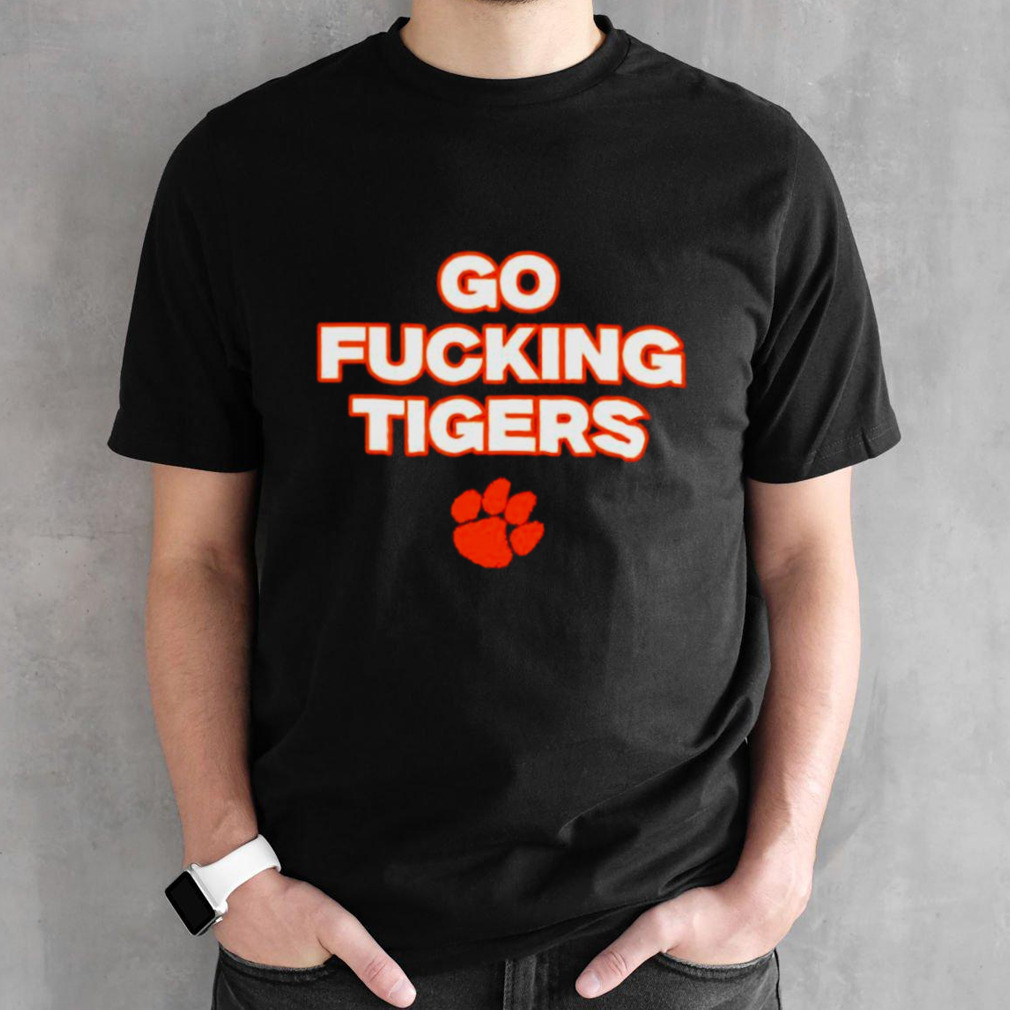 Go fucking Clemson Tigers shirt