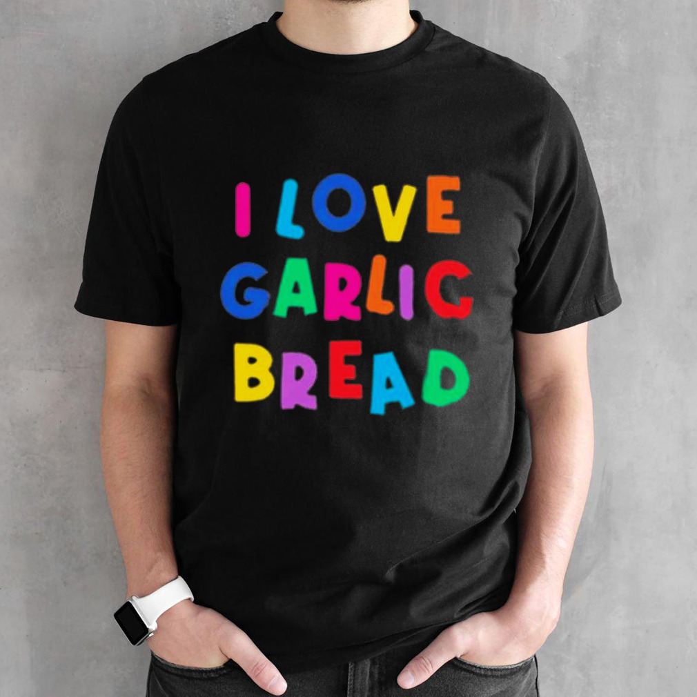 I love garlic bread shirt