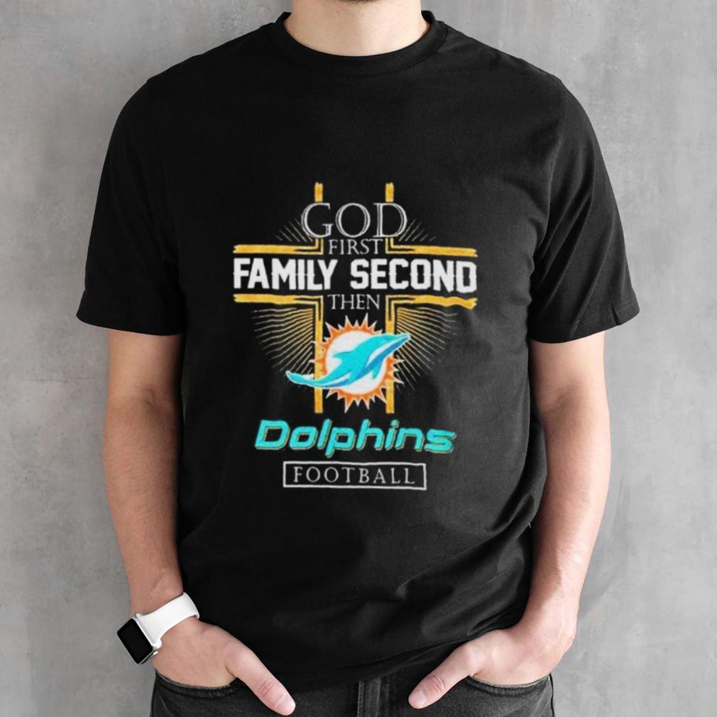 Miami Dolphins God First Family Second Then Dolphins Football shirt