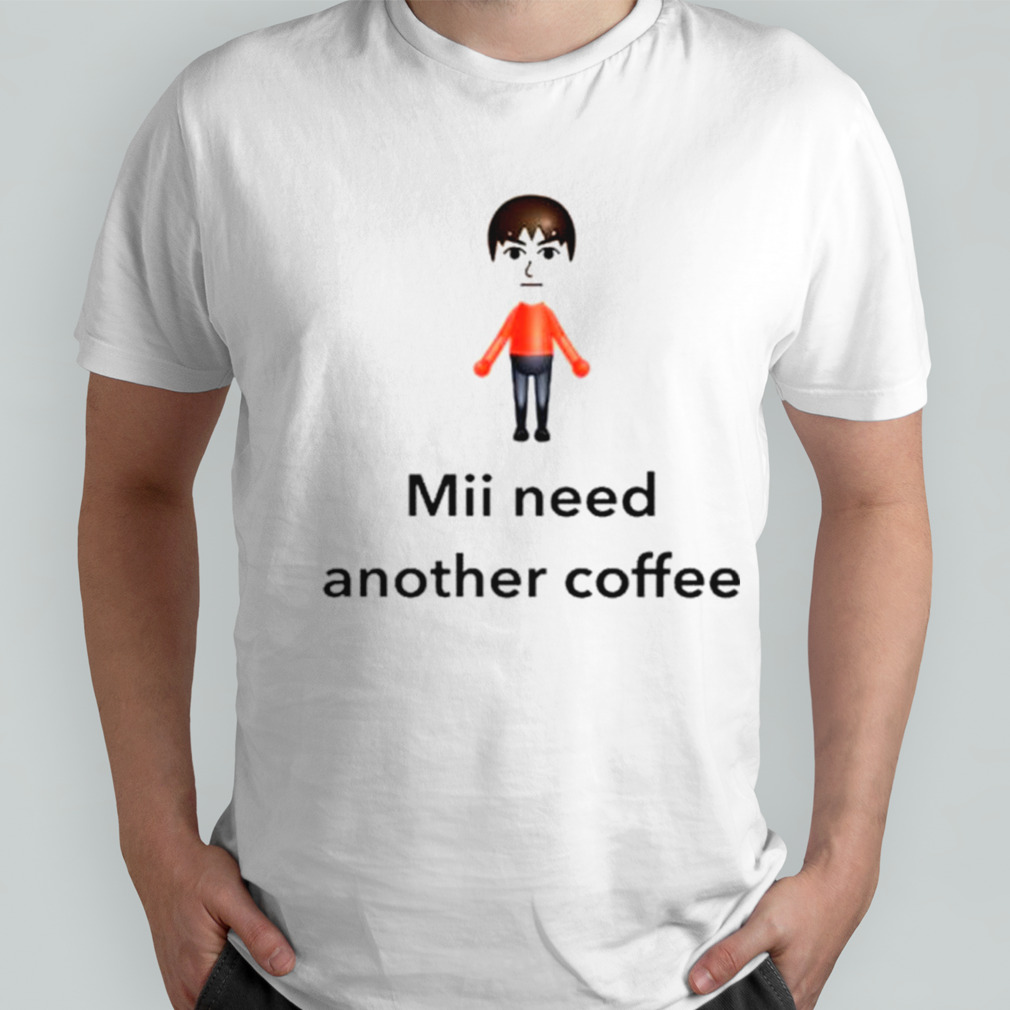 Mii need another coffee shirt