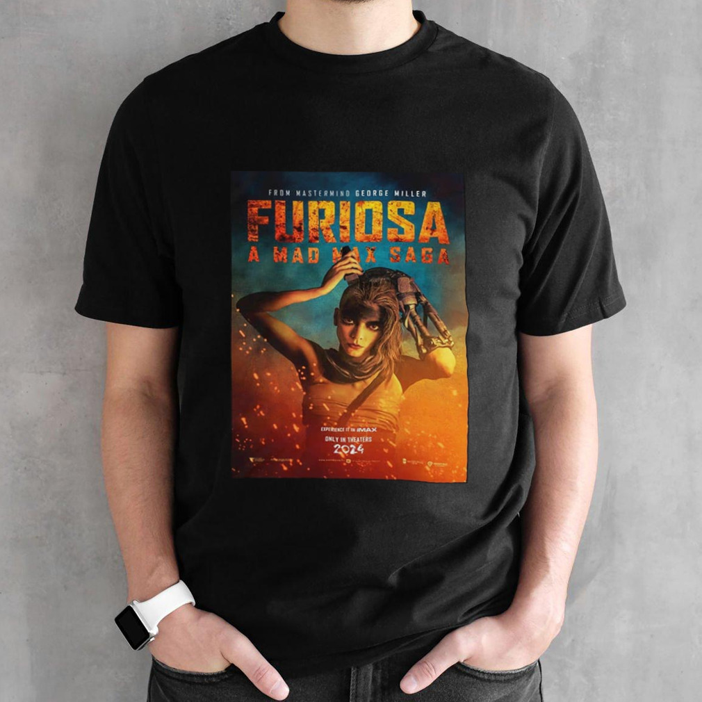 New Poster For Furiosa A Mad Max Saga From Mastermind George Miller Experience It In Imax Only In Theaters 2024 T-Shirt