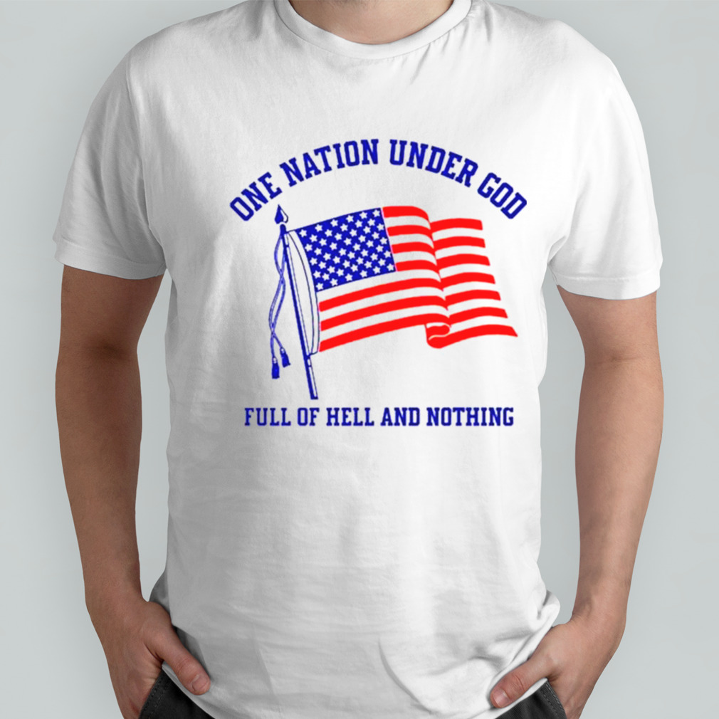 One nation under god full of hell and nothing USA flag shirt