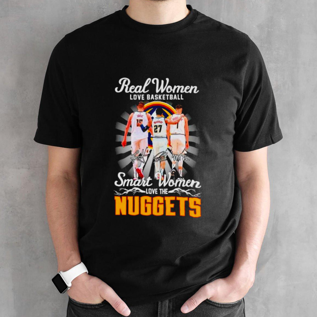 Real woman love basketball smart woman love the Denver Nuggets shirt