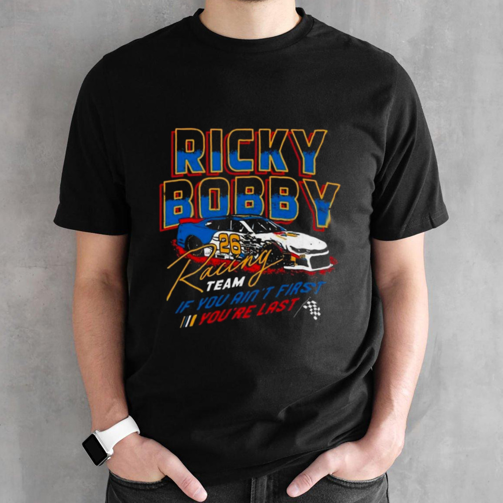 Ricky Bobby Racing Team If You Ain’t First You’re Last T-shirt