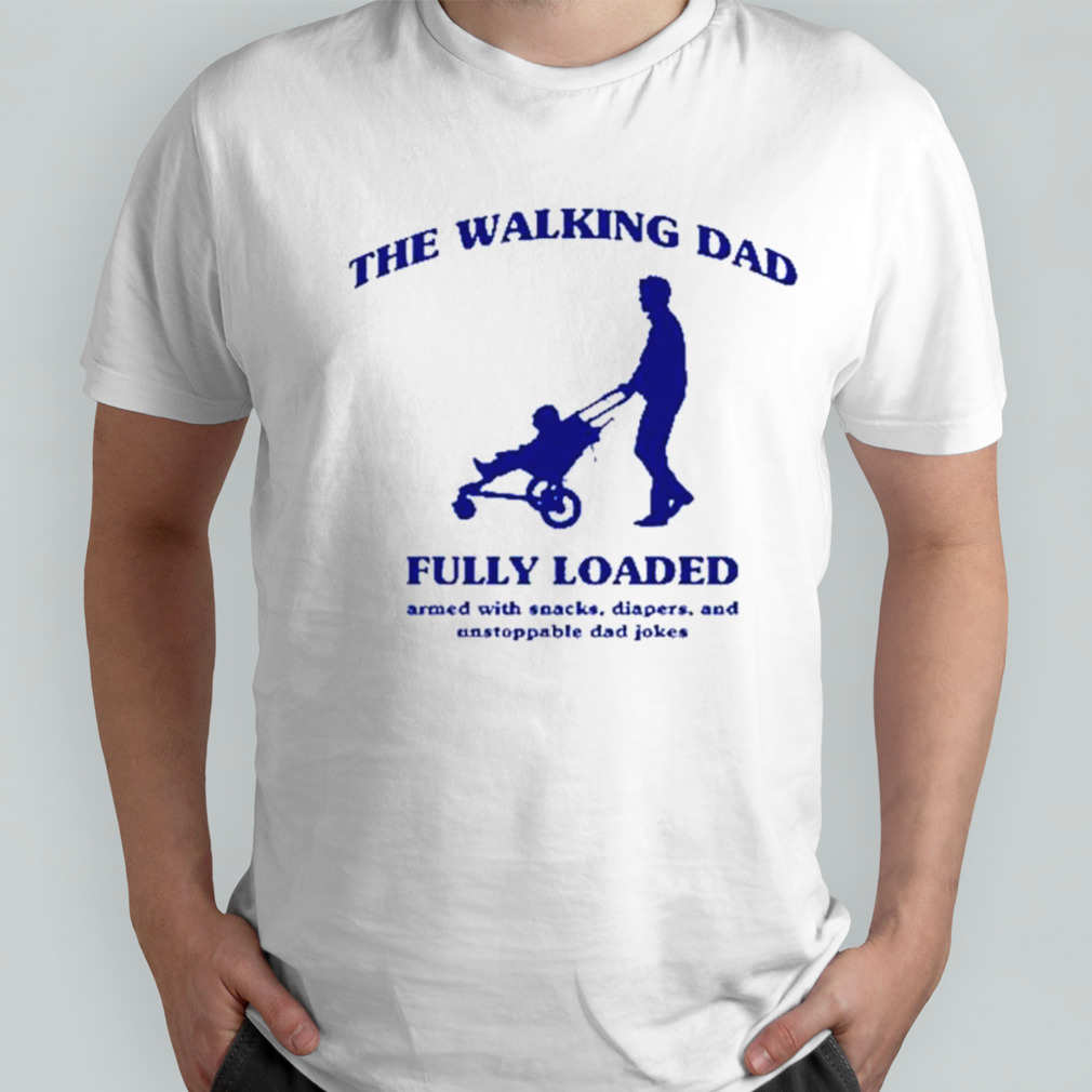 The walking dad fully loaded armed with snacks shirt