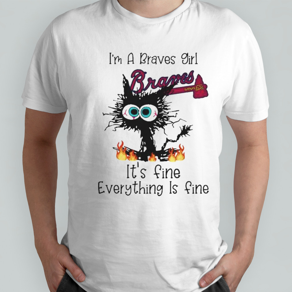 Cat’s I’m A Braves Girl It’s Fine Everything Is Fine Shirt