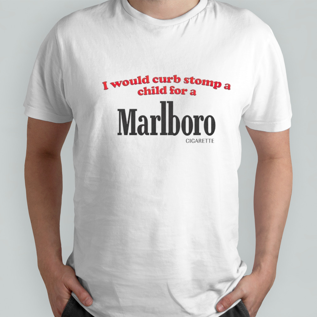 I would curb stomp a child for a Marlboro shirt