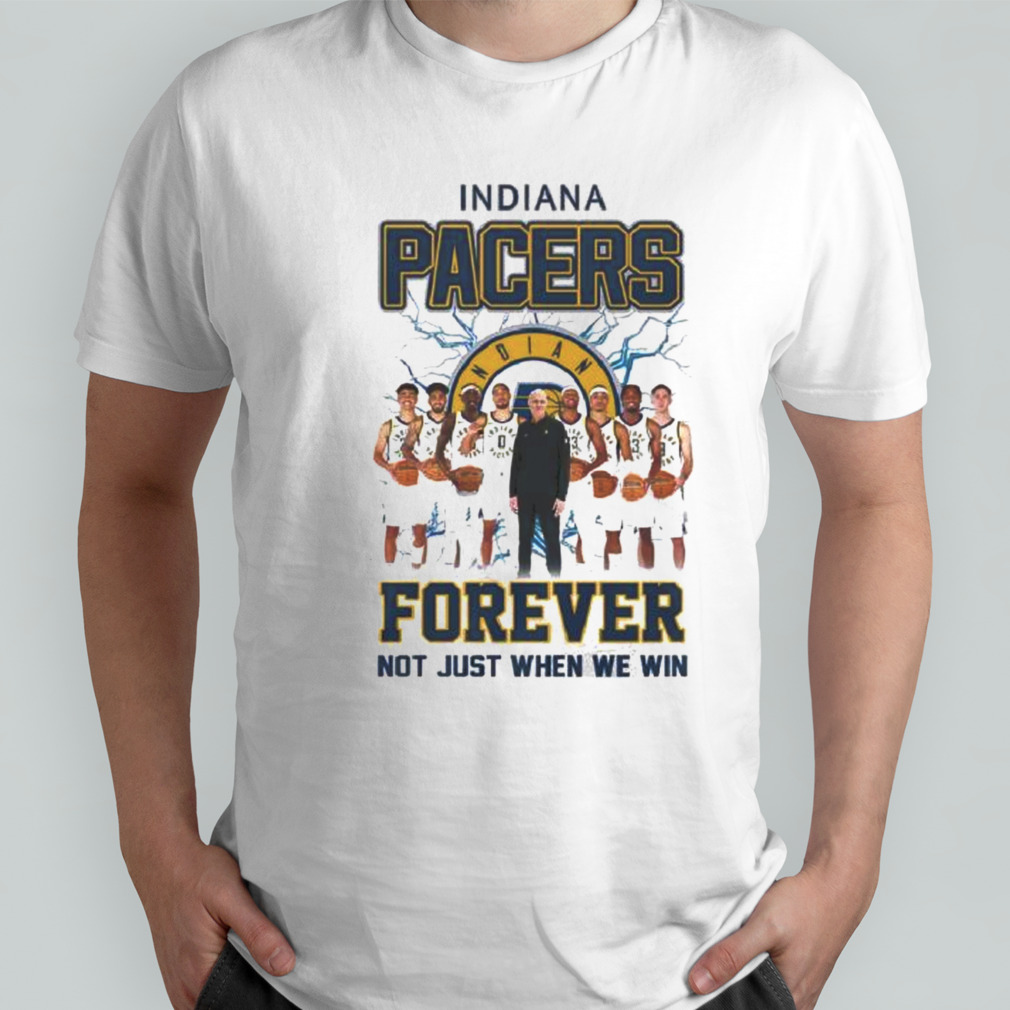 Indiana Pacers Forever Not Just When We Win Teams shirt