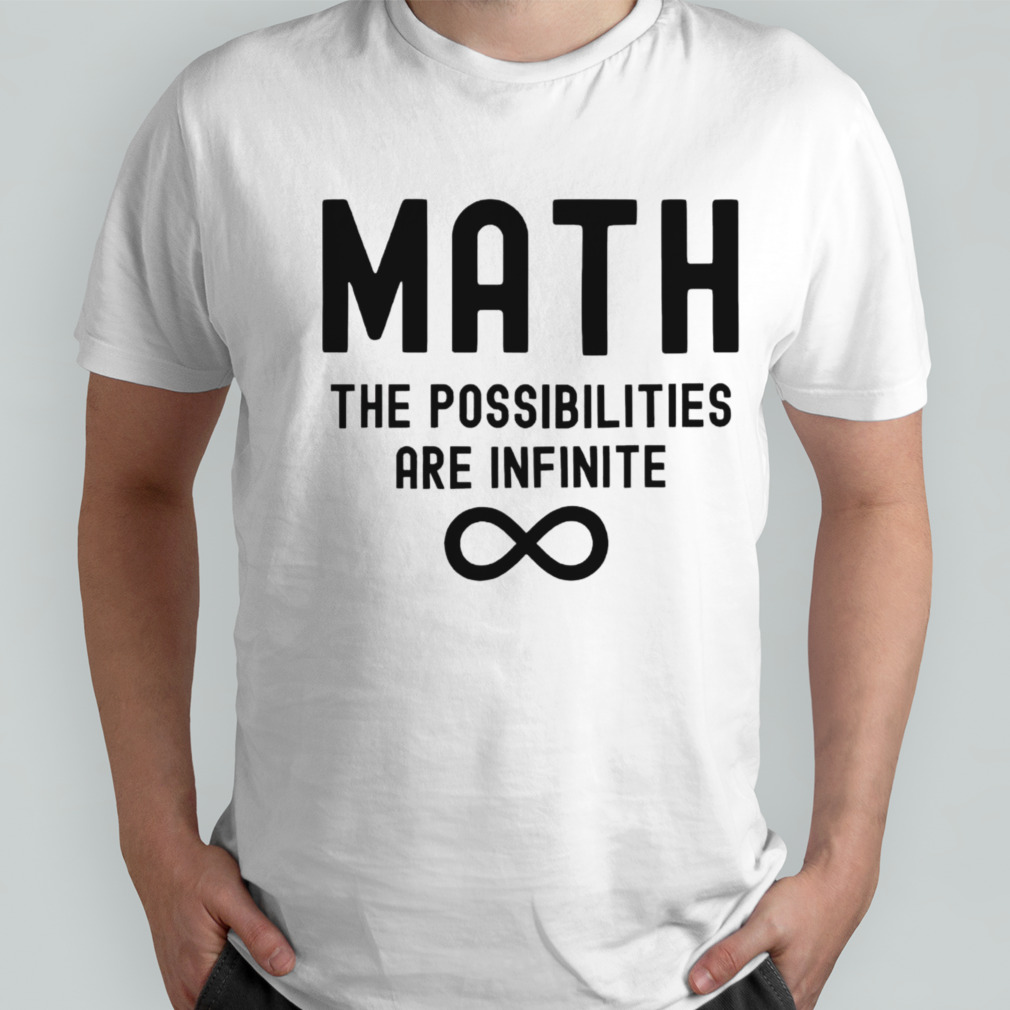 Math the possibilities are infinite shirt