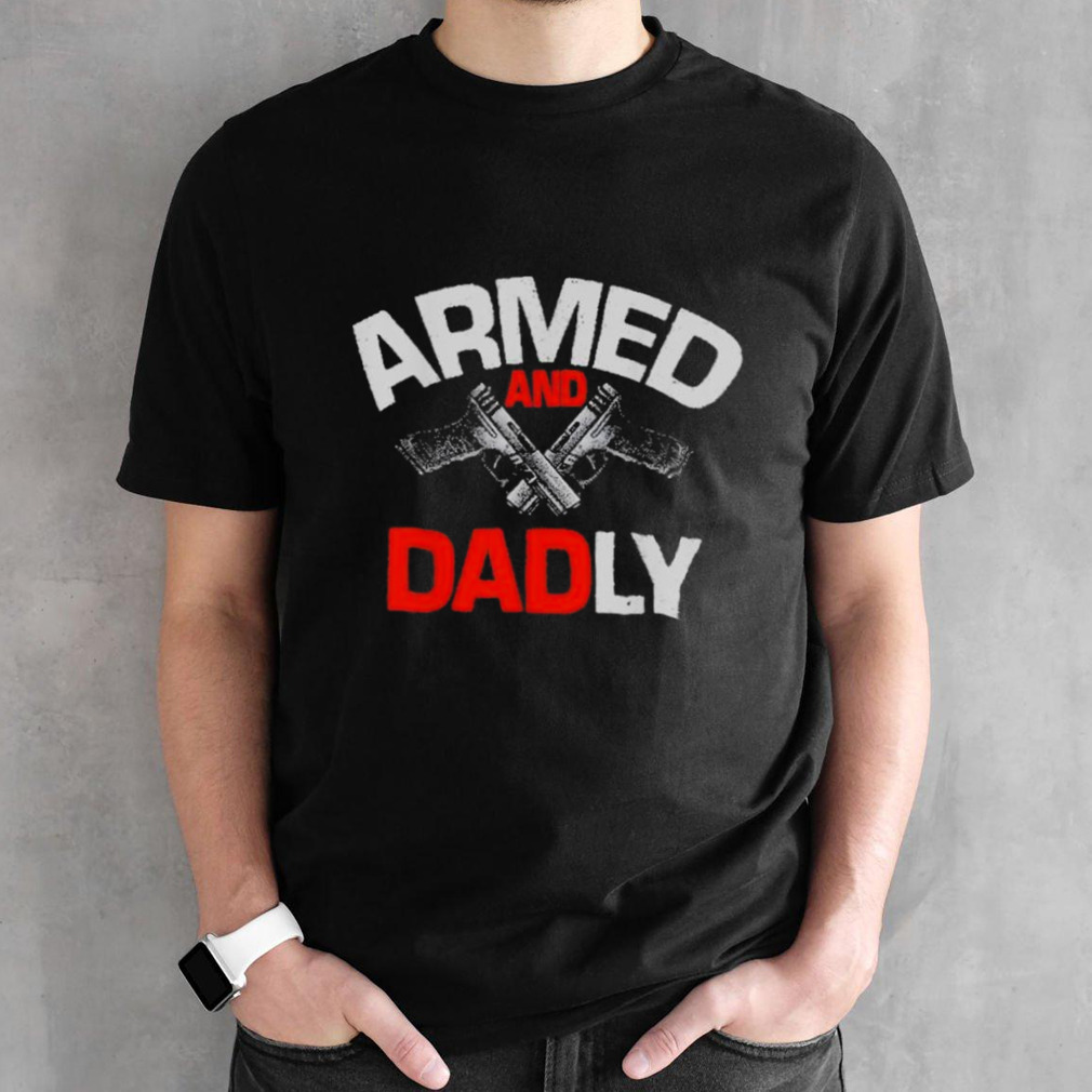 Father’s Day Armed And Dadly shirt